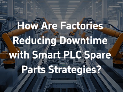 How Are Factories Reducing Downtime with Smart PLC Spare Parts Strategies?